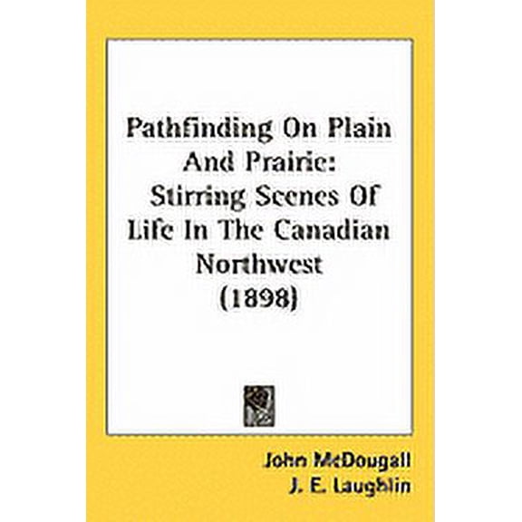 Pathfinding On Plain And Prairie : Stirring Scenes Of Life In The Canadian Northwest (1898) (Hardcover)