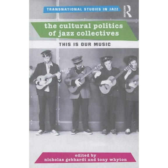 Transnational Studies in Jazz The Cultural Politics of Jazz Collectives: This Is Our Music, (Paperback)