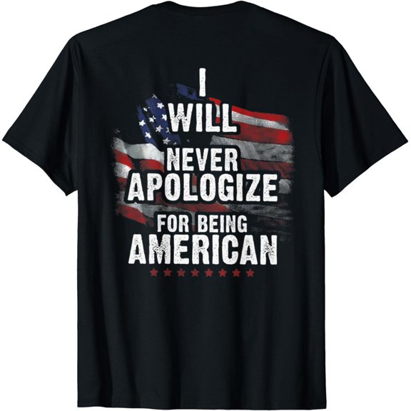 I Will Never Apologize For Being American (on back) T-Shirt
