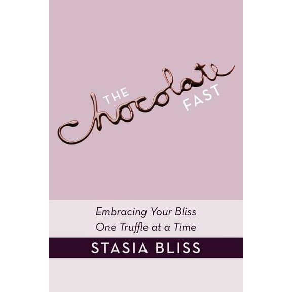 The Chocolate Fast: Embracing Your Bliss One Truffle at a Time, (Paperback)