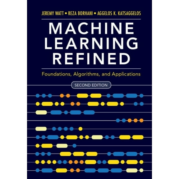 Machine Learning Refined: Foundations, Algorithms, and Applications, (Hardcover)