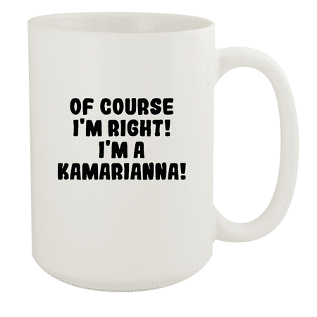 

Of Course I m Right! I m A Kamarianna! - Ceramic 15oz White Mug White