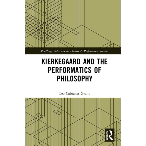 Routledge Advances in Theatre & Performa Kierkegaard and the Performatics of Philosophy, (Hardcover)