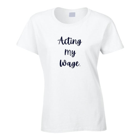 Sarcastic Shirt - Acting My Wage - Unisex