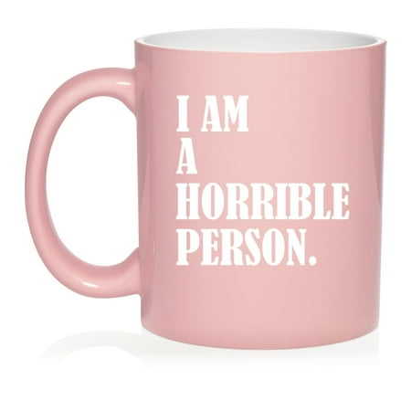 

I Am A Horrible Person Funny Ceramic Coffee Mug Tea Cup Gift for Her Him Friend Coworker Wife Husband (11oz Light Pink)