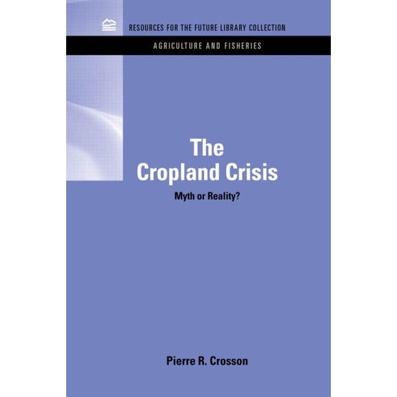 Rff Agriculture and Fisheries Set The Cropland Crisis: Myth or Reality?, (Hardcover)