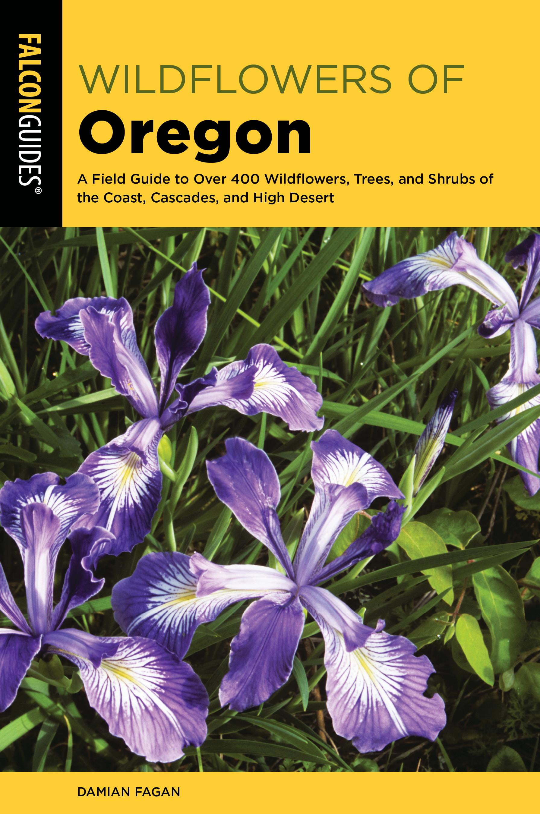 Wildflowers of Oregon A Field Guide to Over 400 Wildflowers, Trees