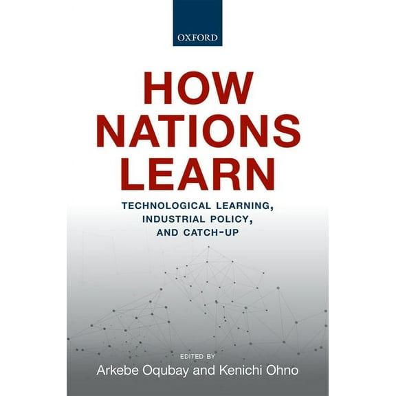 How Nations Learn: Technological Learning, Industrial Policy, and Catch-Up, (Hardcover)