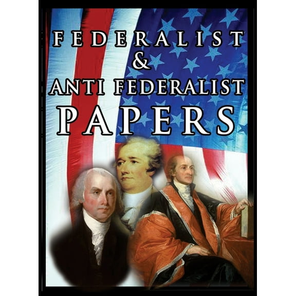 The Federalist & Anti Federalist Papers, (Hardcover)