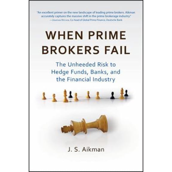 Pre-Owned When Prime Brokers Fail: The Unheeded Risk to Hedge Funds, Banks, and the Financial Industry (Hardcover) 1576603555 9781576603550