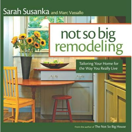 Not So Big Remodeling : Tailoring Your Home for the Way You Really (Best Way To Level Tailoring)