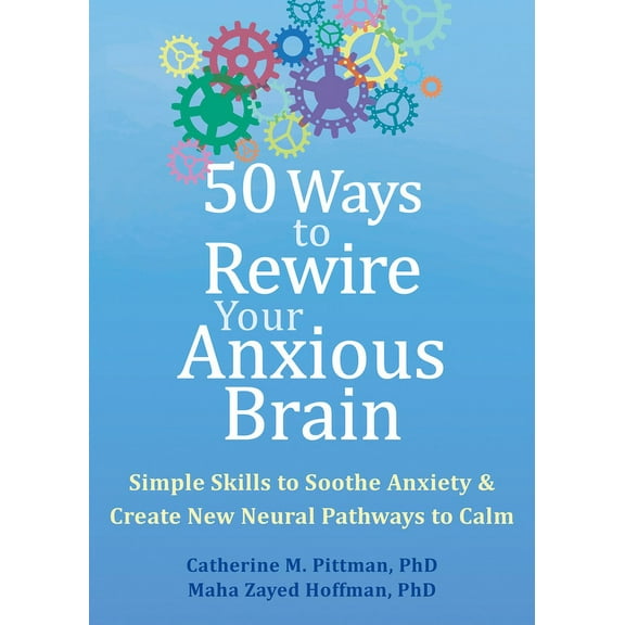 50 Ways to Rewire Your Anxious Brain: Simple Skills to Soothe Anxiety and Create New Neural Pathways to Calm, (Paperback)
