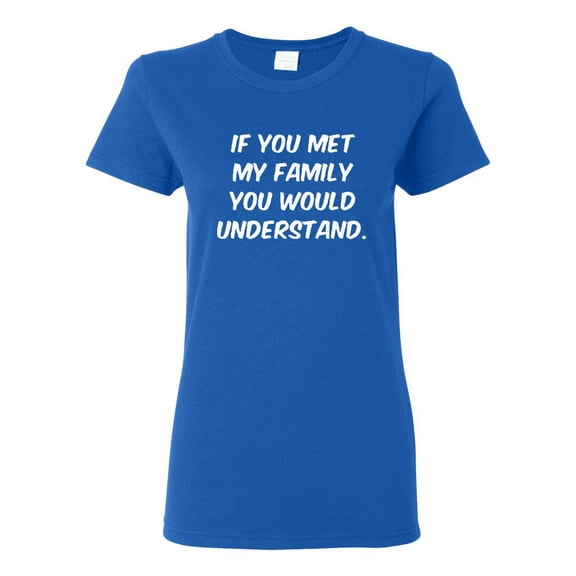 Ladies If You Met My Family You Would Understand Funny T-Shirt Tee
