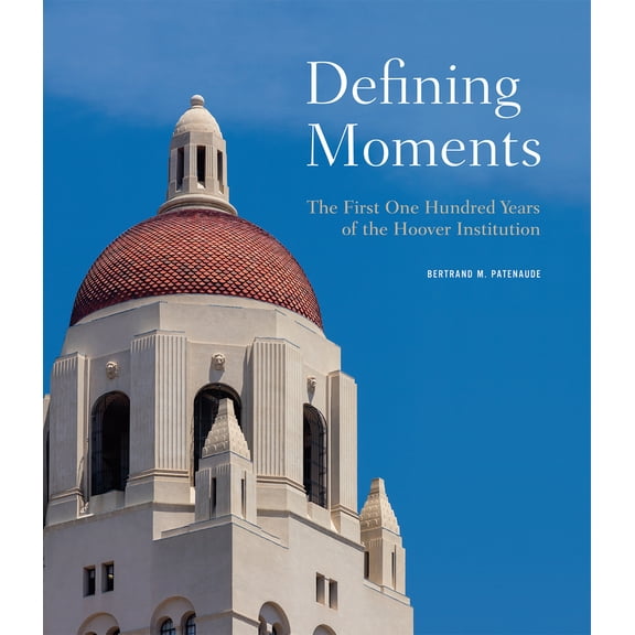 Defining Moments : The First One Hundred Years of the Hoover Institution (Hardcover)