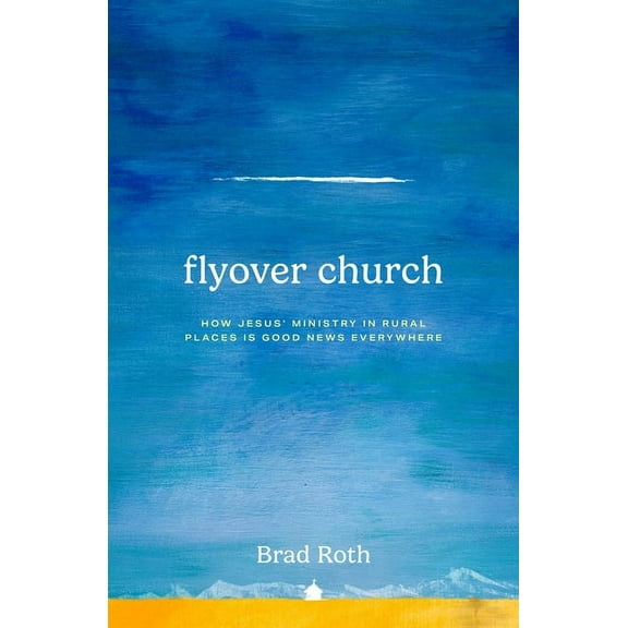 Flyover Church: How Jesus' Ministry in Rural Places Is Good News Everywhere, (Paperback)