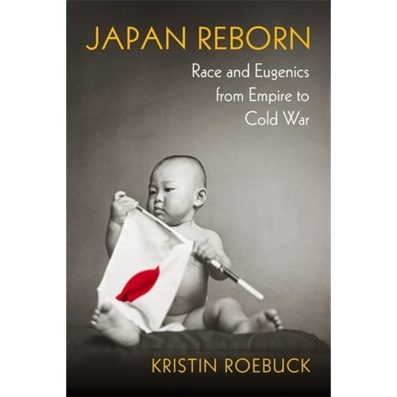 Japan Reborn: Race and Eugenics from Empire to Cold War, (Paperback)