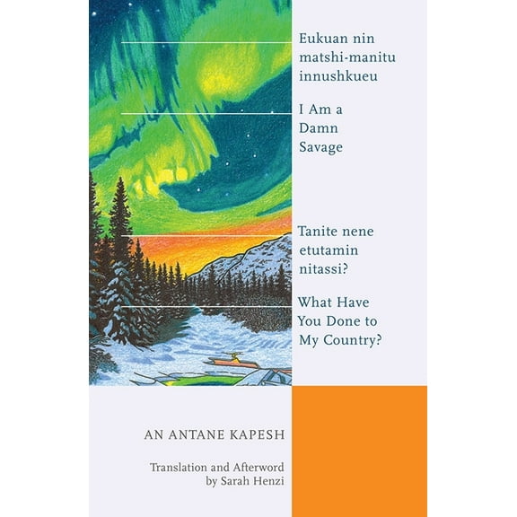 Indigenous Studies I Am a Damn Savage; What Have You Done to My Country? / Eukuan Nin Matshi-Manitu Innushkueu; Tanite Nene Etutamin Nitass, (Paperback)