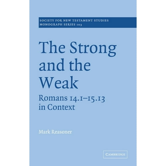 Society for New Testament Studies Monogr The Strong and the Weak: Romans 14.1-15.13 in Context, Book 103, (Paperback)