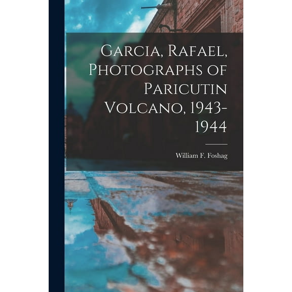 Garcia, Rafael, Photographs of Paricutin Volcano, 1943-1944, (Paperback)