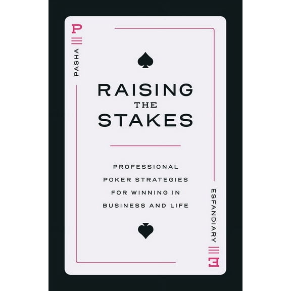 Raising the Stakes: Professional Poker Strategies for Winning in Business and Life, (Paperback)