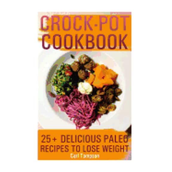 Crock Pot Cookbooks: Crock-Pot Cookbook : 25  Delicious Paleo Recipes To Lose Weight: (Crock Pot Recipes, Crock Pot Book) (Paperback)