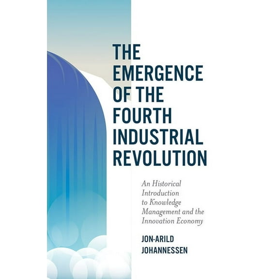 The Emergence of the Fourth Industrial Revolution: An Historical Introduction to Knowledge Management and the Innovation, (Paperback)