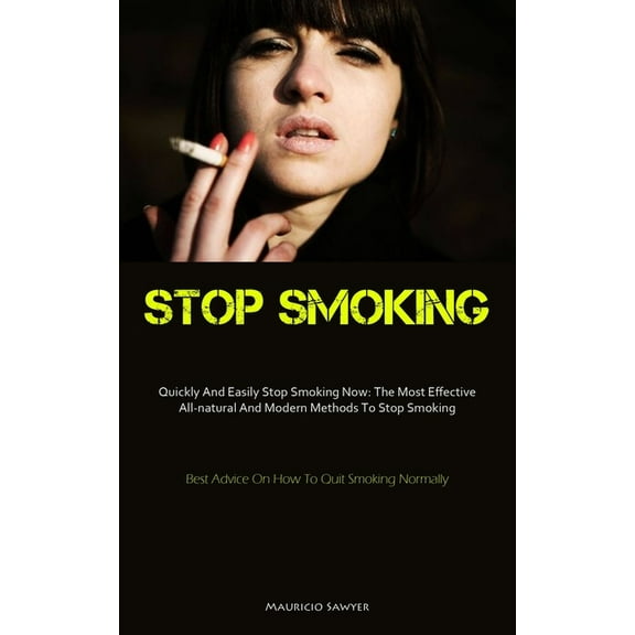 Stop Smoking: Quickly And Easily Stop Smoking Now: The Most Effective All-natural And Modern Methods To Stop Smoking (Be, (Paperback)