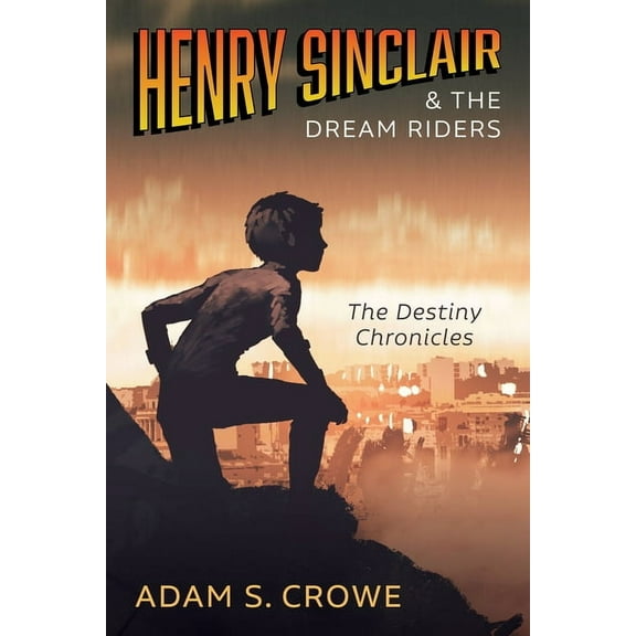 Henry Sinclair and the Dream Riders: The Destiny Chronicles, (Hardcover)