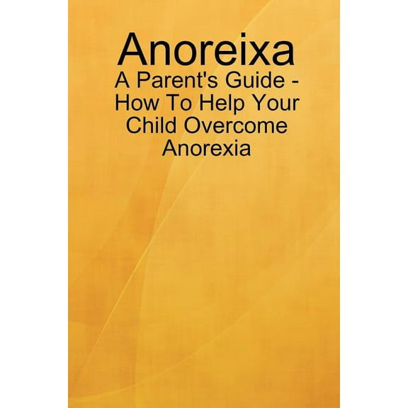 Anoreixa - A Parent's Guide - How To Help Your Child Overcome Anorexia, (Paperback)