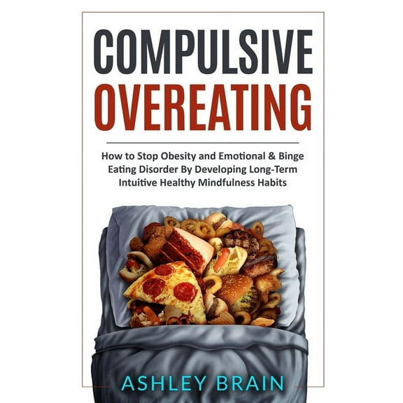 Compulsive Overeating: How to Stop Obesity and Emotional & Binge Eating Disorder by Developing Long-Term Intuitive H, (Paperback)