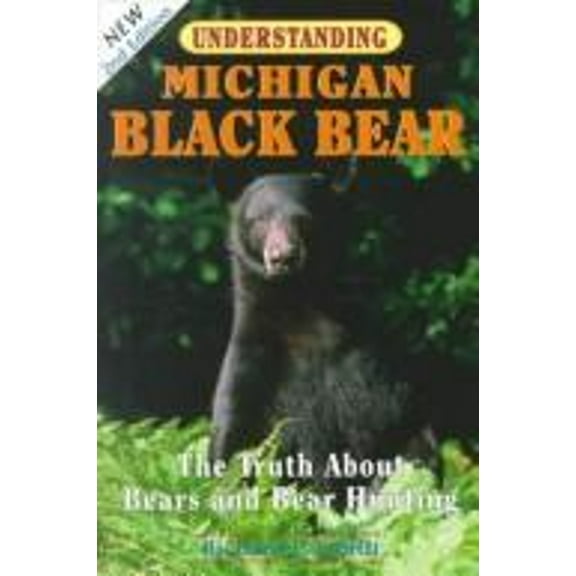 Pre-Owned Understanding Michigan Black Bear: The Truth about Bears and Bear Hunting (Paperback) 0961740795 9780961740795