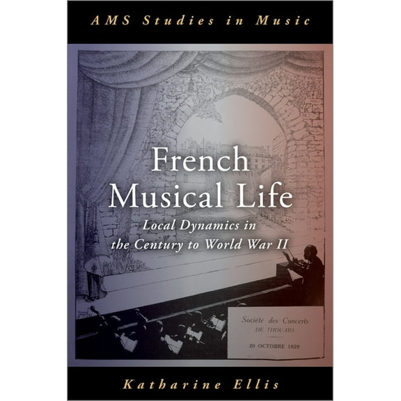 AMS Studies in Music French Musical Life: Local Dynamics in the Century to World War II, (Hardcover)