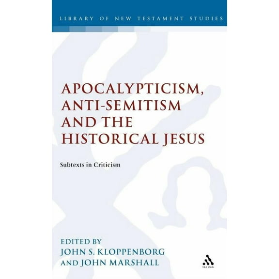 Library of New Testament Studies Apocalypticism, Anti-Semitism and the Historical Jesus: Subtexts in Criticism, (Hardcover)