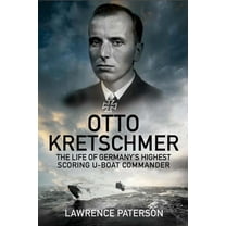 Otto Kretschmer: The Life of Germany's Highest Scoring U-Boat Commander, (Hardcover)