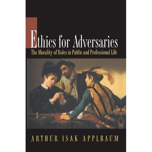 Ethics for Adversaries: The Morality of Roles in Public and Professional Life, (Paperback)