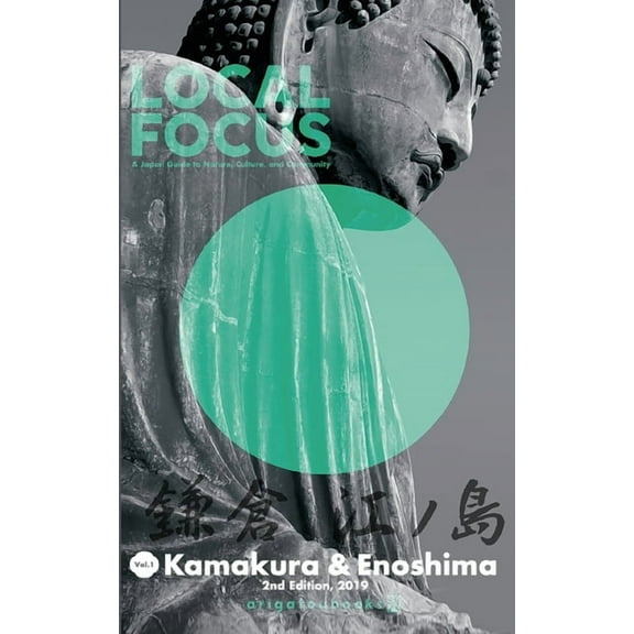 Local Focus LOCAL FOCUS Vol. 1: Kamakura & Enoshima: A Japan Guide to Nature, Culture, and Community, Book 1, (Paperback)