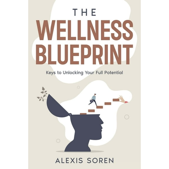 The Wellness Blueprint: Keys to Unlocking Your Full Potential, (Paperback)