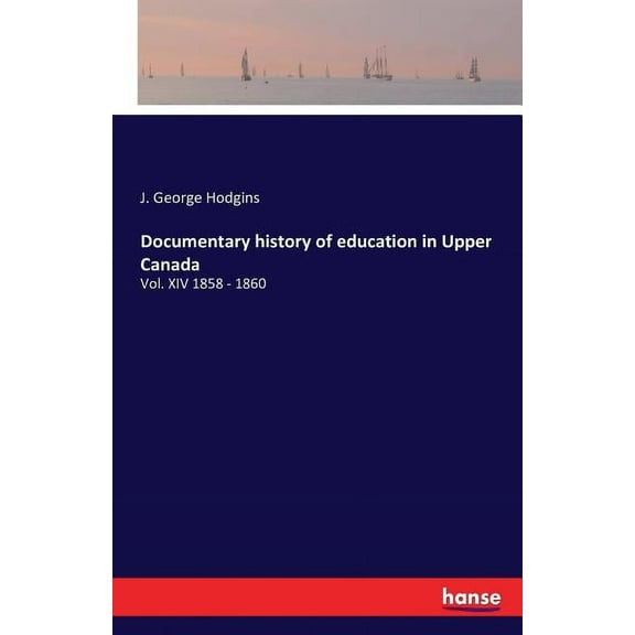Documentary history of education in Upper Canada: Vol. XIV 1858 - 1860, (Paperback)