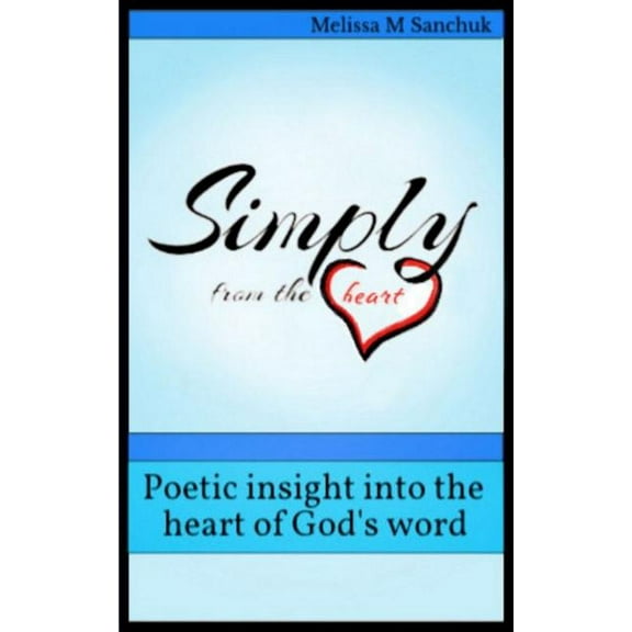 Simply from the heart: Poetic insight into the heart of God's word, (Paperback)