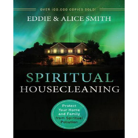 Spiritual Housecleaning: Protect Your Home and Family from Spiritual Pollution