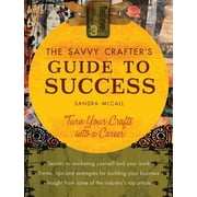 The Savvy Crafters Guide to Success : Turn Your Crafts Into a Career (Paperback)