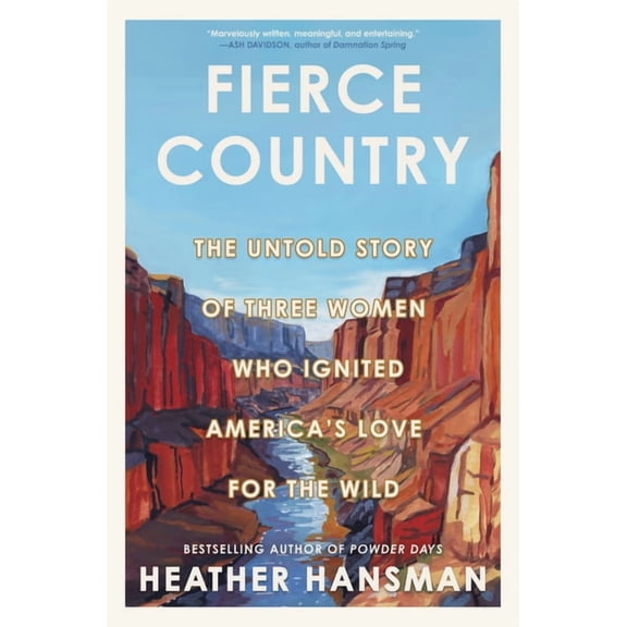 Fierce Country: The Untold Story of Three Women Who Ignited America's Love for the Wild, (Hardcover)