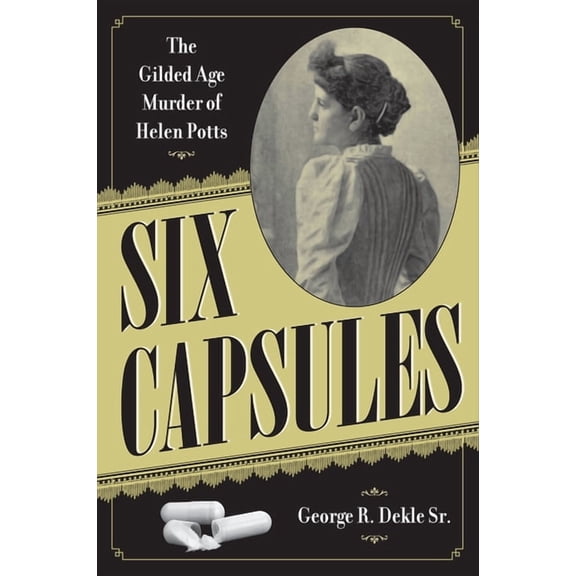 Six Capsules: The Gilded Age Murder of Helen Potts, (Paperback)