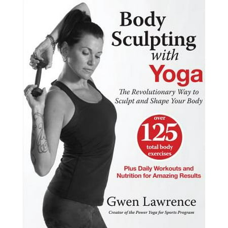 Body Sculpting with Yoga : The Revolutionary Way to Sculpt and Shape Your (Best Way To Sculpt Your Body)