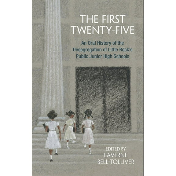 The First Twenty-Five : An Oral History of the Desegregation of Little Rock’s Public Junior High Schools (Hardcover)