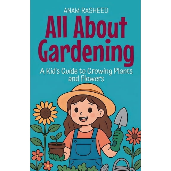 Knowledge Books for Kids All About Gardening: A Kid's Guide to Growing Plants and Flowers, Book 16, (Paperback)