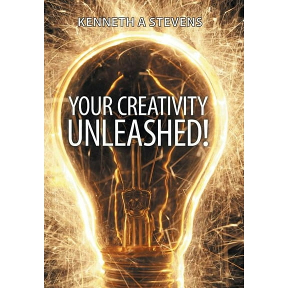 Your Creativity Unleashed!: Amplify Your Wealth and Revitalize Your Creative Juices (Hardcover)