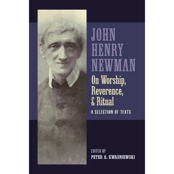Newman on Worship, Reverence, and Ritual: A Selection of Texts, (Paperback)