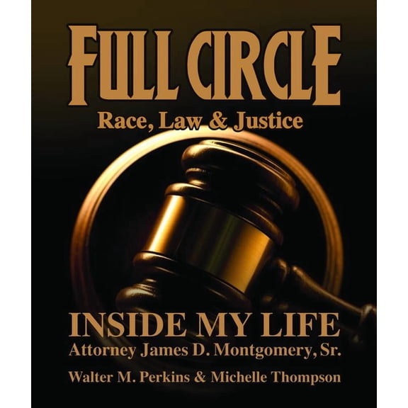 Full Circle - Race, Law & Justice: Inside My Life: Attorney James D. Montgomery, Sr. (Hardcover)