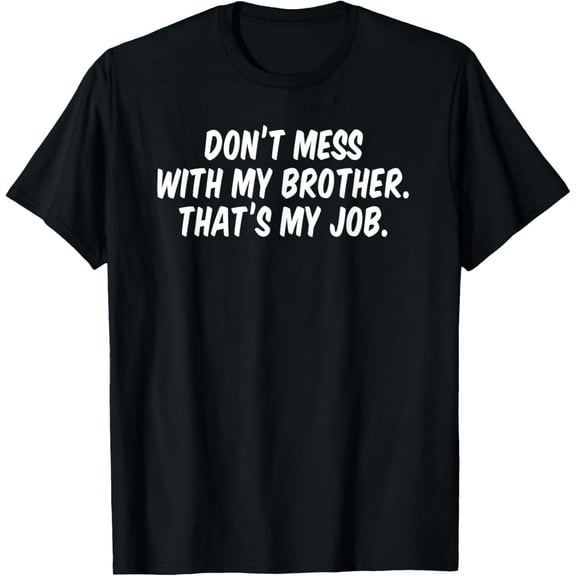 Exquisite and comfortable-Don’t Mess With My Brother That’s My Job T-Shirt